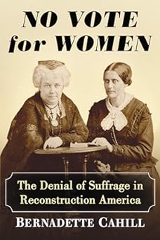No Vote for Women: The Denial of Suffrage in Reconstruction America