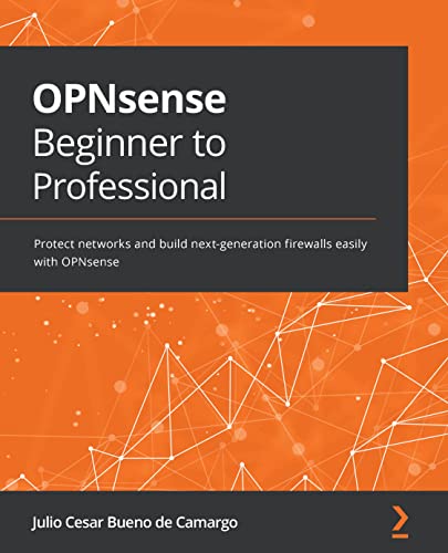 OPNsense Beginner to Professional: Protect networks and build next-generation firewalls easily with OPNsense (repost)