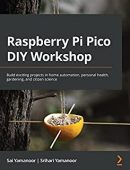 Raspberry Pi Pico DIY Workshop: Build exciting projects in home automation, personal health, gardening, and citizen (repost)