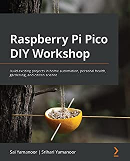 Raspberry Pi Pico DIY Workshop: Build exciting projects in home automation, personal health, gardening, and citizen (repost)
