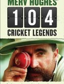 Merv Hughes' 104 Cricket Legends: Hilarious Stories About my Favourite Cricketers