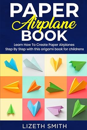 Paper Airplane Book : Learn How To Create Paper Airplanes Step By Step with this origami book for childrens